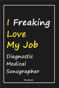 I Freaking Love My Job Diagnostic Medical Sonographer