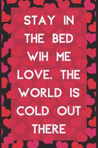 Stay in the bed wih me love. the world is cold out there