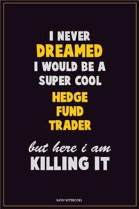 I Never Dreamed I would Be A Super Cool Hedge fund trader But Here I Am Killing It
