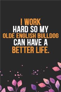 I Work Hard so My Olde English Bulldog Can Have a Better Life