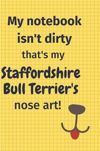 My Notebook Isn't Dirty That's my Staffordshire Bull Terrier's Nose Art