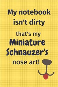 My Notebook Isn't Dirty That's My Miniature Schnauzer's Nose Art