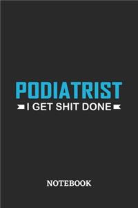 Podiatrist I Get Shit Done Notebook