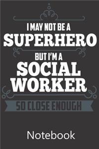 I May Not Be A Superhero But I'm A Social Worker So Close Enough