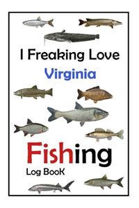 I Freaking Love Virginia Fishing Log Book -