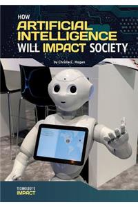 How Artificial Intelligence Will Impact Society