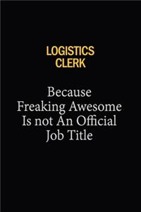 Logistics Clerk Because Freaking Awesome Is Not An Official Job Title