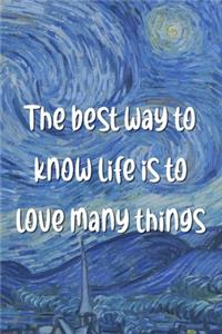 The best way to know life is to love many things