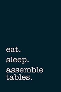 eat. sleep. assemble tables. - Lined Notebook