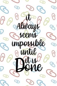 It Always Seems Impossible Until It Is Done