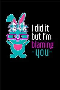 I did it But I'm Blaming You