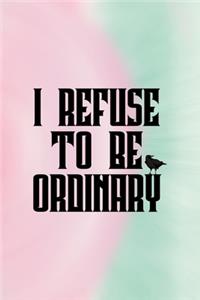 I Refuse To Be Ordinary
