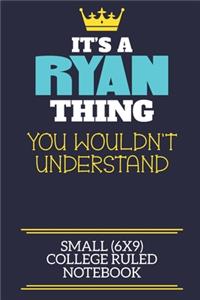 It's A Ryan Thing You Wouldn't Understand Small (6x9) College Ruled Notebook: A cute book to write in for any book lovers, doodle writers and budding authors!