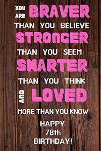 You Are Braver Than You Believe Stronger Than You Seem Smarter Than You Think And Loved More Than You Know Happy 78th Birthday
