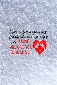 Lovers Will Give You A Kiss Friends Will Give You A Hug But Huskies Will Give You Their Heart