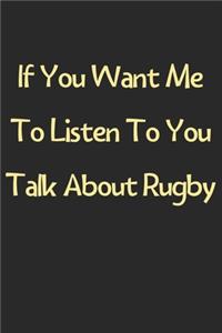 If You Want Me To Listen To You Talk About Rugby