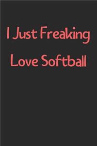 I Just Freaking Love Softball: Lined Journal, 120 Pages, 6 x 9, Funny Softball Gift Idea, Black Matte Finish (I Just Freaking Love Softball Journal)