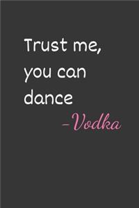 Trust Me You Can Dance - Vodka Notebook