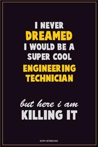 I Never Dreamed I would Be A Super Cool Engineering technician But Here I Am Killing It