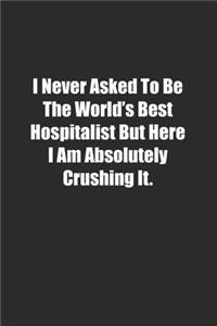 I Never Asked To Be The World's Best Hospitalist But Here I Am Absolutely Crushing It.