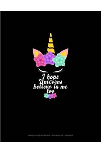 I Hope Unicorns Believe In Me Too