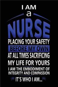 I Am a Nurse Placing Your Safety Before My Own at All Time Sacrificing My Life for Yours I Am the Embodiment of Integrity and Compassion It's Who I Am...