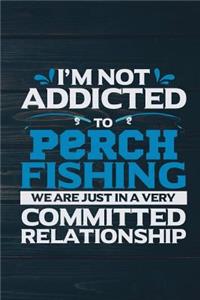 I'm Not Addicted To Perch Fishing We Are Just In A Very Committed Relationship