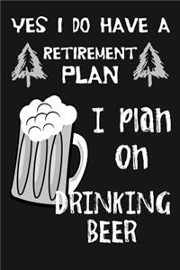 Yes I Do Have A Retirement Plan, I Plan On Drinking Beer: Novelty Blank Notebook Journal Gift