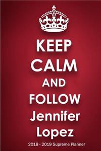Keep Calm and Follow Jennifer Lopez 2018-2019 Supreme Planner