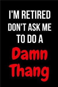 I'm Retired Don't Ask Me to Do a Damn Thang