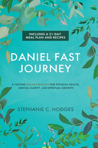 Daniel Fast Journey: A Fasting Breakthrough for Physical Health, Mental Clarity, and Spiritual Growth