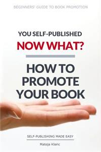 You Self-Published, Now What? How to Promote Your Book