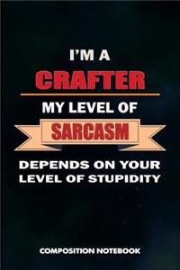 I Am a Crafter My Level of Sarcasm Depends on Your Level of Stupidity: Composition Notebook, Birthday Journal for Crafts DIY Professionals to Write on