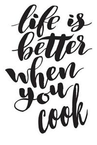 Life Is Better When You Cook