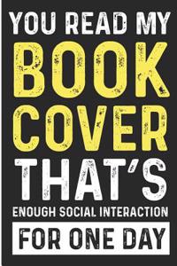 You Read My Book Cover That's Enough Social Interaction for One Day: Funny Introvert Blank Lined Note Book