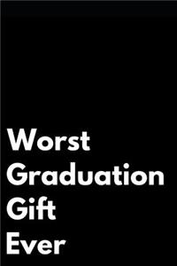 Worst Graduation Gift Ever: 110-Page Blank Lined Journal Graduation Gag Gift Idea