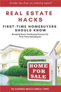 Real Estate Hacks First-Time Homebuyers Should Know: Breaking Down the Buying Process For First-time Homebuyers