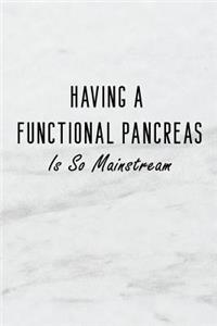 Having a Functional Pancreas Is So Mainstream
