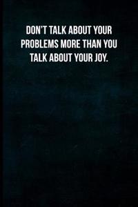 Don't Talk about Your Problems More Than You Talk about Your Joy.