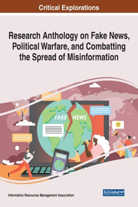 Research Anthology on Fake News, Political Warfare, and Combatting the Spread of Misinformation