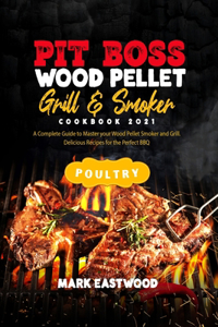 Pit Boss Wood Pellet Grill and Smoker Cookbook 2021 - Poultry Recipes: A Complete Guide to Master your Wood Pellet Smoker and Grill. Delicious Recipes for the Perfect BBQ