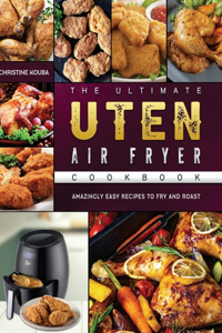Ultimate Uten Air Fryer Cookbook: Amazingly Easy Recipes to Fry and Roast