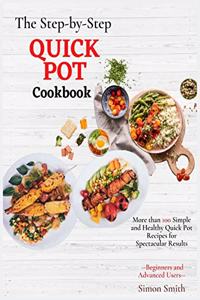 The Step-by-Step Quick Pot Cookbook: More than 100 Simple and Healthy Quick Pot Recipes for Spectacular Results -- Beginners and Advanced Users --