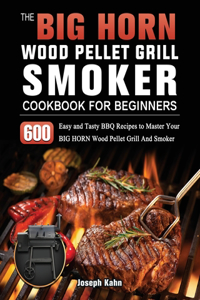 BIG HORN Wood Pellet Grill And Smoker Cookbook For Beginners