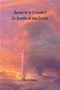 Ascuas de la Creación I - La Semilla de una Locura