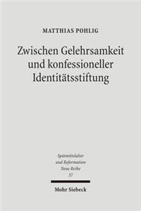 Zwischen Gelehrsamkeit Und Konfessioneller Identitatsstiftung