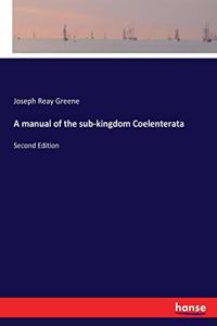 manual of the sub-kingdom Coelenterata: Second Edition