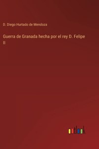 Guerra de Granada hecha por el rey D. Felipe II