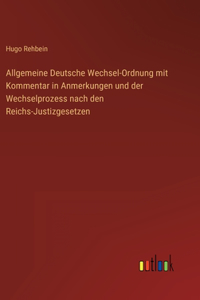Allgemeine Deutsche Wechsel-Ordnung mit Kommentar in Anmerkungen und der Wechselprozess nach den Reichs-Justizgesetzen