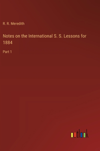Notes on the International S. S. Lessons for 1884